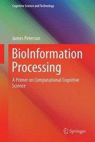 BioInformation Processing: A Primer on Computational Cognitive  Science (Cognitive Science and Technology)