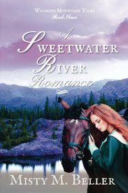 A Sweetwater River Romance (Wyoming Mountain Tales) (Volume 3)