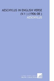 Aeschylus in English Verse (V.1 ) (1906-08 )