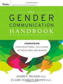 The Gender Communication Handbook: Conquering Conversational Collisions between Men and Women