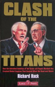 Clash of the Titans: How the Unbridled Ambition of Ted Turner and Rupert Murdoch Has Created Global Empires That Control What We Read and Watch
