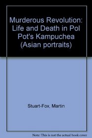 Murderous Revolution Life and Death in Pol Pots Kampuchea: Life & Death in Pol Pot's Kampuchea