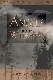 Angels in the Wilderness: The True Story of One Womans Survival Against All Odds