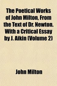 The Poetical Works of John Milton, From the Text of Dr. Newton. With a Critical Essay by J. Aikin (Volume 2)