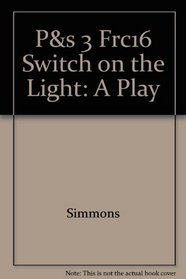 P&s 3 Frc16 Switch on the Light: A Play