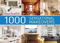 House Beautiful 1000 Sensational Makeovers: Great Ideas to Create Your Ideal Home