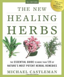 The New Healing Herbs: The Essential Guide to More Than 125 of Nature's Most Potent Herbal Remedies