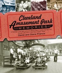 Cleveland Amusement Park Memories: A Nostalgic Look Back at Euclid Beach Park, Puritas Springs Park, Geauga Lake Park and Other Classic Parks