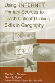 Using Internet Primary Sources to Teach Critical Thinking Skills in Geography (Greenwood Professional Guides in School Librarianship)