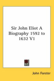 Sir John Eliot A Biography 1592 to 1632 V1