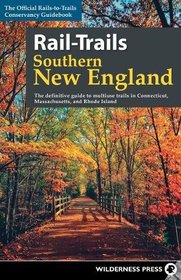 Rail-Trails Southern New England: The Definitive Guide to Multiuse Trails in Connecticut, Massachusetts, and Rhode Island