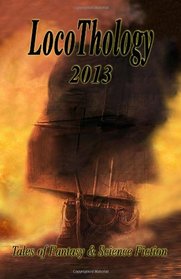 LocoThology 2013: Tales of Fantasy & Science Fiction (Volume 3)