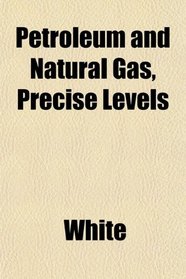 Petroleum and Natural Gas, Precise Levels