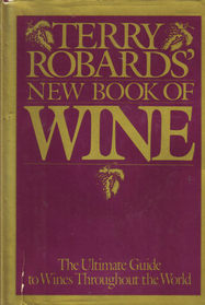 Terry Robards' New Book of Wine: The Ultimate Guide to Wines Throughout the World