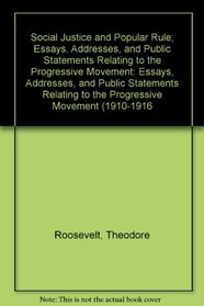 Social Justice and Popular Rule; Essays, Addresses, and Public Statements Relating to the Progressive Movement: Essays, Addresses, and Public Statemen ... ovement (1910-1916 (Politics and People: the)