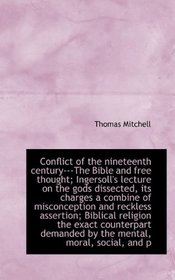 Conflict of the nineteenth century---The Bible and free thought; Ingersoll's lecture on the gods dis