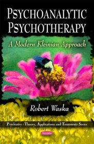 Psychoanalytic Psychotherapy: A Modern Kleinian Approach (Psychiatry-Theory, Applications and Treatments)