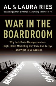 War in the Boardroom: Why Left-Brain Management and Right-Brain Marketing Don't See Eye-to-Eye--and What to Do About It