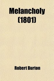 Melancholy; As It Proceeds From the Disposition and Habit, the Passion of Love, and the Influence of Religion