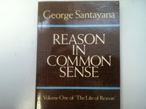 Reason in Common Sense: The Life of Reason Volume 1