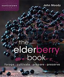 The Elderberry Book: Forage, Cultivate, Prepare, Preserve (Homegrown City Life)
