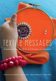 Textile Messages: Dispatches From the World of E-Textiles and Education (New Literacies and Digital Epistemologies)