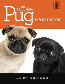 The Complete Pug Handbook: The Essential Guide For New & Prospective Pug Owners (Canine Handbooks)