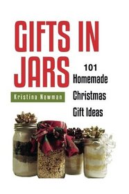 Gifts in Jars: 101 Jar Recipes For Homemade Christmas Gift Ideas