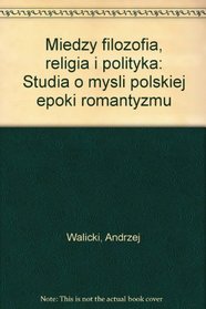 Miedzy filozofia, religia i polityka: Studia o mysli polskiej epoki romantyzmu