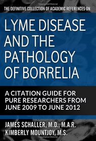 The Definitive Collection of Academic References on Lyme Disease and the Pathology of Borrelia: A Citation Guide for Pure Researchers from June 2009 to June 2012