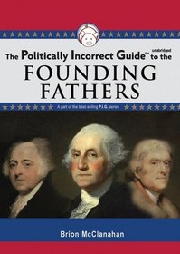 The Politically Incorrect Guide to the Founding Fathers (Politically Incorrect Guides)(Library Edition)