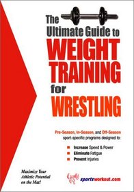 The Ultimate Guide to Weight Training for Wrestling (The Ultimate Guide to Weight Training for Sports, 30)