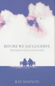 Before We Say Goodbye: Practical Guidance, Inspiring Stories and Prayers to Help Us Prepare a Good Death