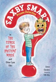 The Curse of the Ancient Mask and Other Case Files: Saxby Smart, Private Detective: Book 1
