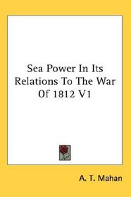 Sea Power In Its Relations To The War Of 1812 V1