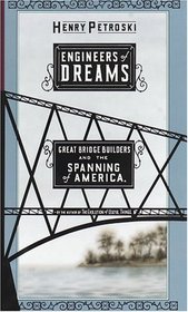 Engineers Of Dreams : Great Bridge Builders and the Spanning of America