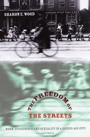 The Freedom of the Streets: Work, Citizenship, and Sexuality in a Gilded Age City (Gender and American Culture)