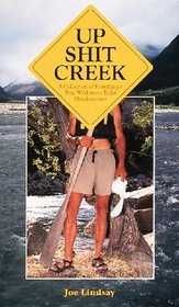 Up Shit Creek: A Collection of Horrifyingly True Wilderness Toilet Misadventures