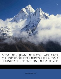 Vida De S. Juan De Mata, Patriarca, Y Fundador Del Orden De La Ssma. Trinidad, Redencion De Cautivos (Spanish Edition)