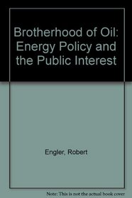 Brotherhood of Oil: Energy Policy and the Public Interest