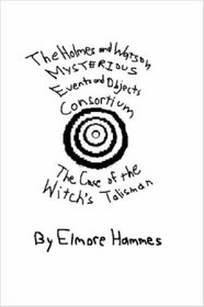 The Holmes And Watson Mysterious Events And Objects Consortium: The Case Of The Witch's Talisman (Volume 1)