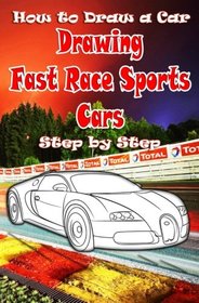 How to Draw a Car : Drawing Fast Race Sports Cars Step by Step:: Draw Cars like Ferrari,Buggati, Aston Martin & More for Beginners