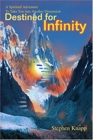 Destined for Infinity: A Spiritual Adventure To Take You into Another Dimension