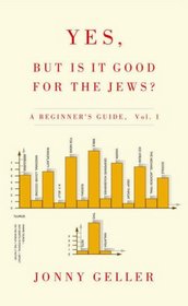 YES, BUT IS IT GOOD FOR THE JEWS?: A BEGINNER'S GUIDE VOL. I.