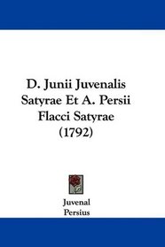 D. Junii Juvenalis Satyrae Et A. Persii Flacci Satyrae (1792) (Latin Edition)