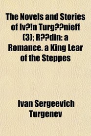 The Novels and Stories of Ivn Turgnieff (3); Rdin: a Romance. a King Lear of the Steppes