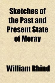Sketches of the Past and Present State of Moray