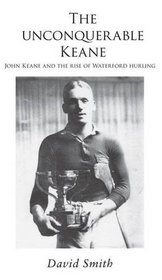 The Unconquerable Keane: John Keane and the Rise of Waterford Hurling