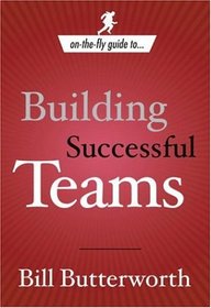 On The Fly Guide to Building Successful Teams (On the Fly Guide To...)