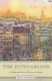 The Hungarians : A Thousand Years of Victory in Defeat